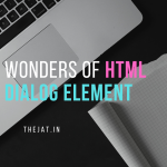 Why we should have a look on dialog element in html